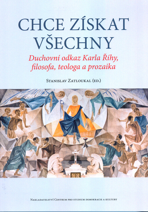 Chce získat všechny : duchovní odkaz Karla Říhy, filosofa, teologa a prozaika