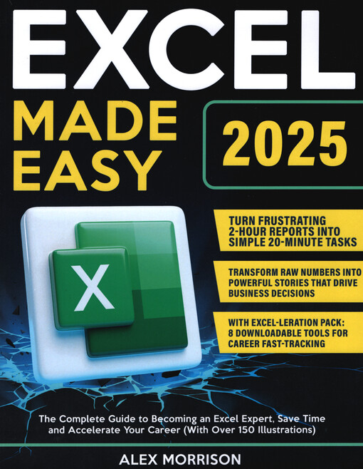 Excel made easy : the complete guide to becoming an excel expert, save time and accelerate your career (with over 150 illustrations)