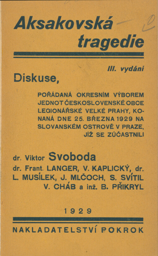 Aksakovská tragedie : diskuse pořádaná okresním výborem jednot Československé obce legionářské Velké Prahy, konaná dne 25. března 1929 na Slovanském ostrově, jíž se zúčastnili Dr. Viktor Svoboda, dr. Frant. Langer, V. Kaplický, L. Musílek, J. Mlčoch, S. Svítil, V. Cháb a inž. Boh. Přikryl