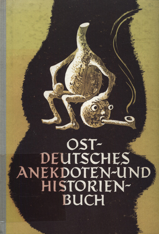 Ostdeutsches Anekdoten- und Historienbuch : Südost- und Sudetendeutsche, Schlesier und Pommern, Preußen und Balten an einem Tisch