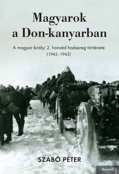 Magyarok a Don-kanyarban :a magyar királyi 2. honvéd hadsereg története (1942-1943) /