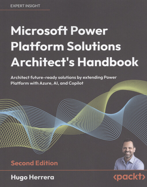 Microsoft Power Platform solutions architect's handbook : architect future-ready solutions by extending Power Platform with Azure, AI, and Copilot