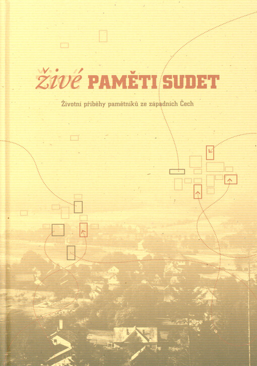 Živé paměti Sudet : životní příběhy pamětníků ze západních Čech = Lebendes Gedächtnis der Sudeten : Lebensgeschichten der Zeitzeugen aus Westböhmen