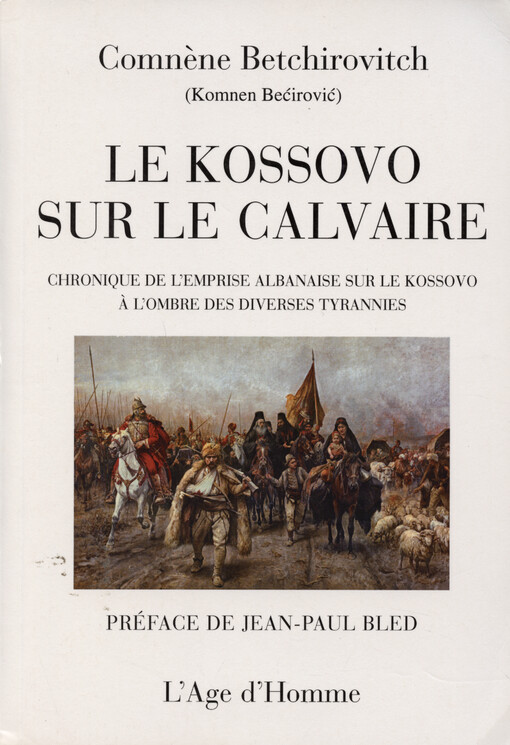 Le Kossovo sur le calvaire : chronique de l'emprise albanaise sur le Kossovo à l'ombre des diverses tyrannies