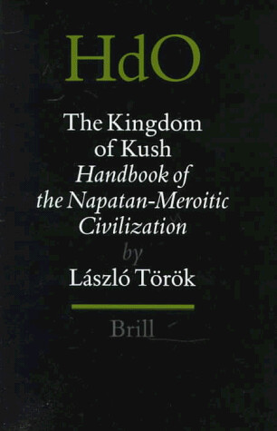 The Kingdom of Kush: Handbook of the Napatan-Meriotic Civilization (Handbook of Oriental Studies/Handbuch Der Orientalistik)