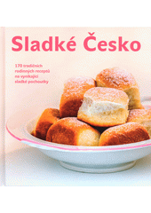 Sladké Česko : 170 tradičních rodinných receptů na vynikající sladké pochoutky  (odkaz v elektronickém katalogu)
