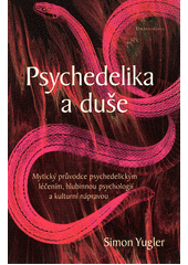 Psychedelika a duše : mytický průvodce psychedelickým léčením, hlubinnou psychologií a kulturní nápravou  (odkaz v elektronickém katalogu)