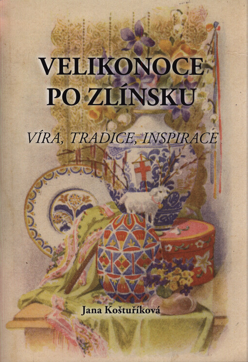 Velikonoce po Zlínsku : víra, tradice, inspirace