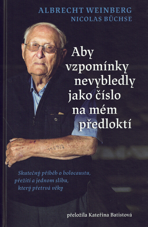 Aby vzpomínky nevybledly jako číslo na mém předloktí : skutečný příběh o holocaustu, přežití a jednom slibu, který přetrvá věky