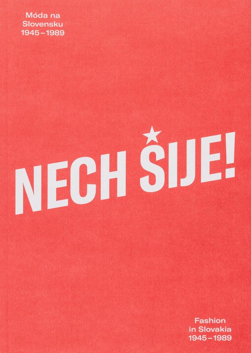 Nech šije! = Sew Long! : Móda na Slovensku 1945 - 1989 = Fashion in Slovakia 1945 - 1989 