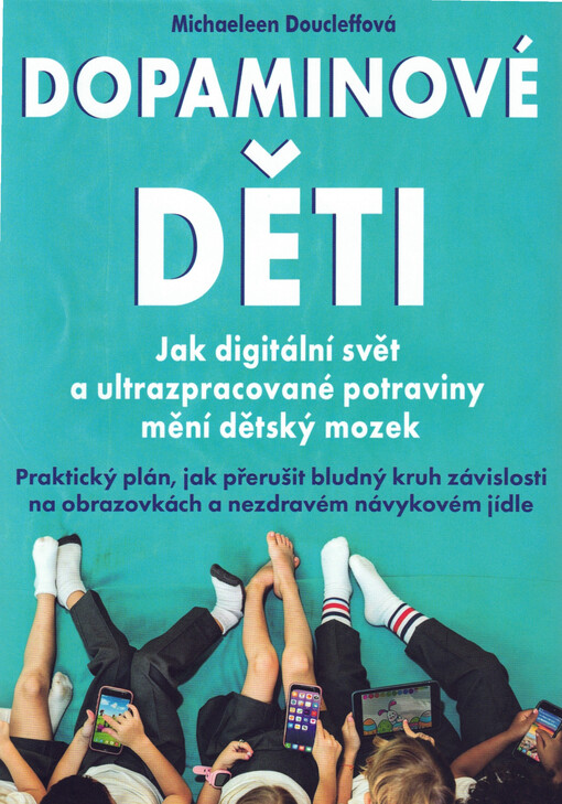 Dopaminové děti : jak digitální svět a ultrazpracované potraviny mění dětský mozek : praktický plán, jak přerušit bludný kruh závislosti na obrazovkách a nezdravém návykovém jídle