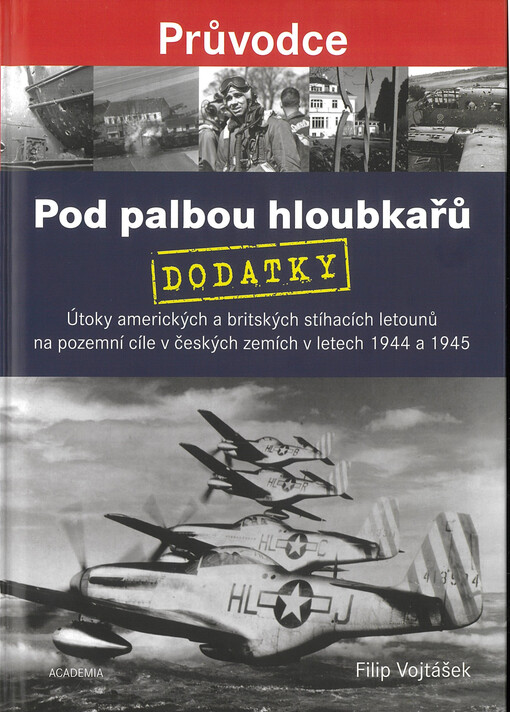 Pod palbou hloubkařů : útoky amerických a britských stíhacích letounů na pozemní cíle v českých zemích v letech 1944 a 1945