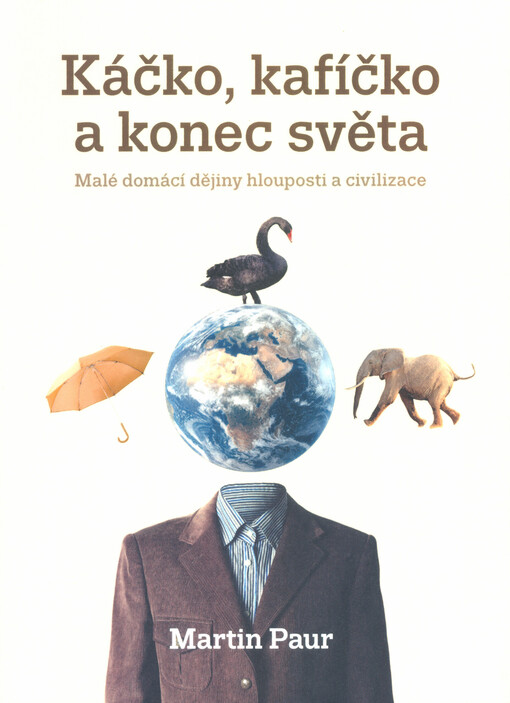 Káčko, kafíčko a konec světa : malé domácí dějiny hlouposti a civilizace