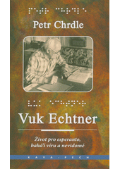 Vuk Echtner : život pro esperanto, bahá'í víru a nevidomé  (odkaz v elektronickém katalogu)
