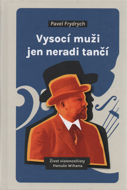 Vysocí muži jen neradi tančí : život violoncellisty Hanuše Wihana
