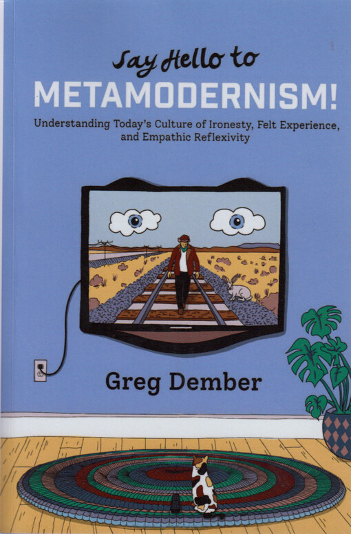 Say hello to metamodernism! : understanding today's culture of ironesty, felt experience, and empathic reflexivity