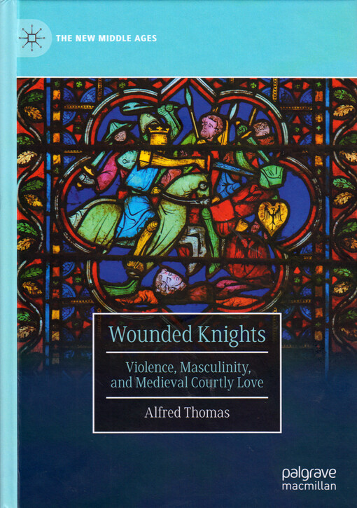 Wounded knights : violence, masculinity, and medieval courtly love