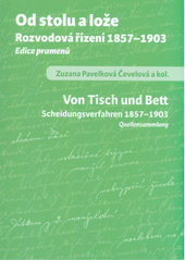 Od stolu a lože : rozvodová řízení 1857-1903 : edice pramenů = Von Tisch und Bett : Scheidungsverfahren 1857-1903 : Quellensammlung  (odkaz v elektronickém katalogu)