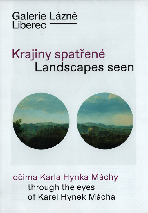Krajiny spatřené očima Karla Hynka Máchy = Landscapes seen through the eyes of Karel Hynek Mácha