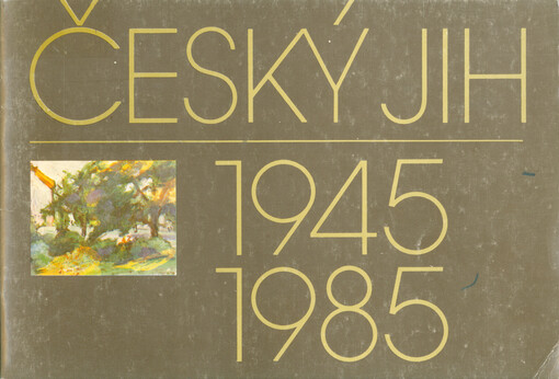 Český jih 1945-1985 : Alšova jihočeská galérie, 27.4.-19.9.1985