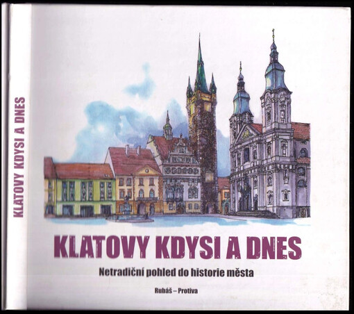 Klatovy kdysi a dnes PODPIS- Ivan Rubáš : netradiční pohled do historie města