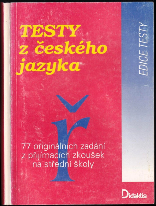 Testy z českého jazyka : [77 originálních zadání z přijímacích zkoušek na střední školy]