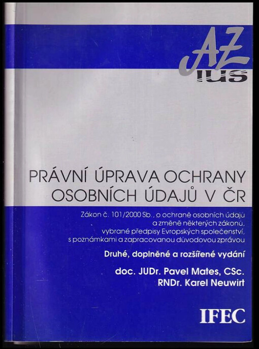Právní úprava ochrany osobních údajů v ČR : znění zákona č. 101/2000 Sb., o ochraně osobních údajů a o změně některých zákonů, vybrané předpisy EU s poznámkami a se zapracovanou důvodovou zprávou