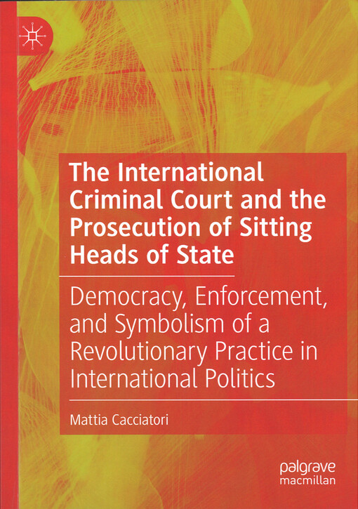 The international criminal court and the prosecution of sitting heads of state : democracy, enforcement, and symbolism of a revolutionary practice in international politics