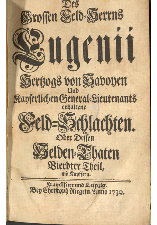 Des Grossen Feld-Herrns Eugenii Hertzogs von Savoyen und Kaeyserlichen General-Lieutenants erhaltene Held-Schlaten, oder dessen HeldenThaten. Vierdter Theil