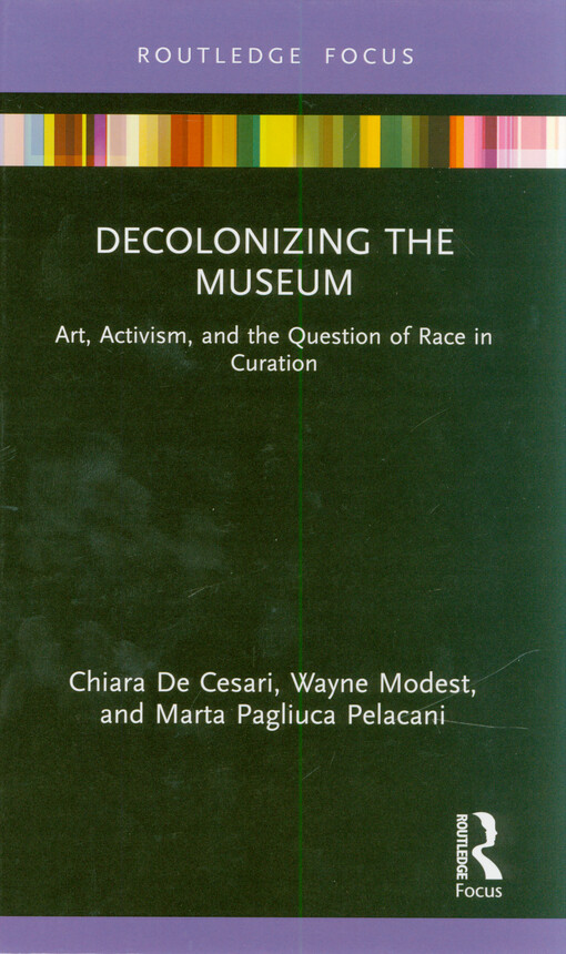 Decolonizing the museum : art, activism, and the question of race in curation