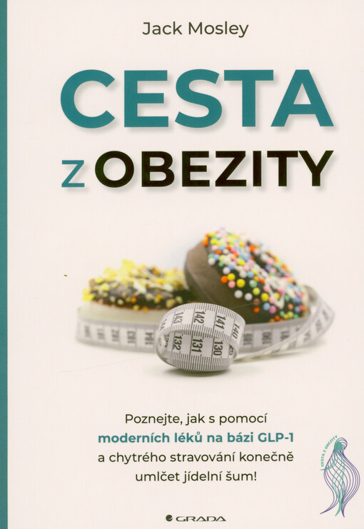 Cesta z obezity : poznejte, jak s pomocí moderních léků na bázi GLP-1 a chytrého stravování konečně umlčet jídelní šum!