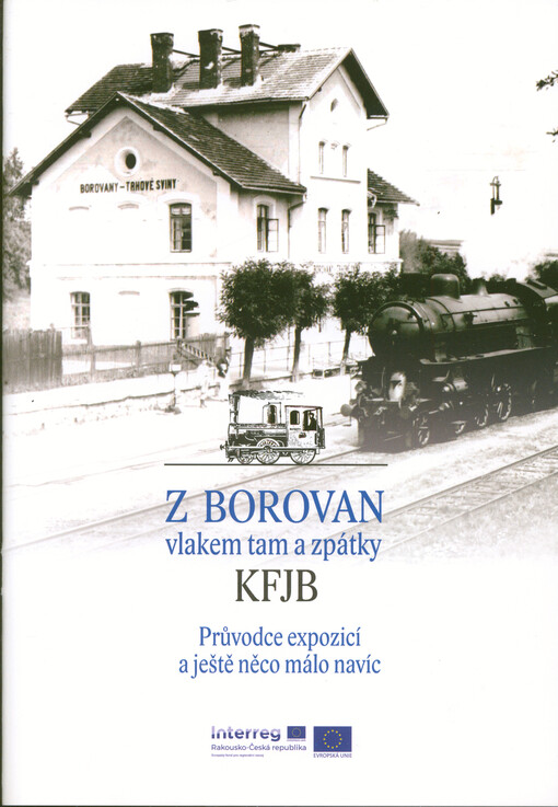 Z Borovan vlakem tam a zpátky : KFJB : průvodce expozicí a ještě něco málo navíc