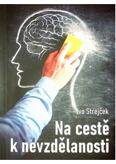 Na cestě k nevzdělanosti : dá se s tím ještě něco dělat?  (odkaz v elektronickém katalogu)
