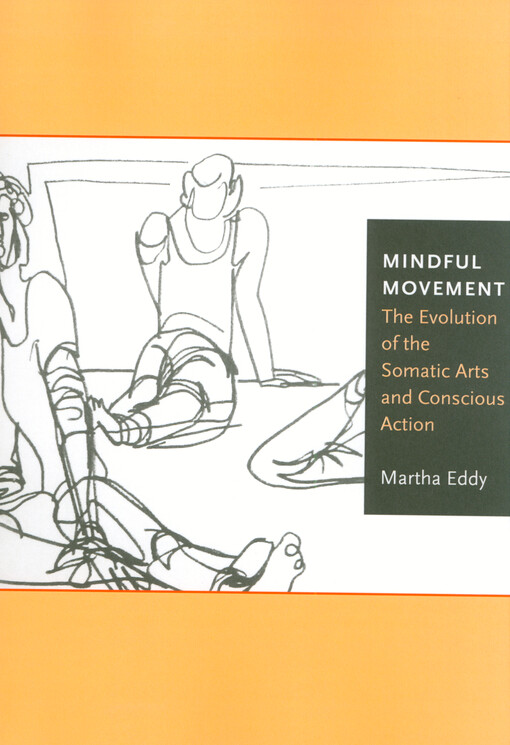 Mindful movement : the evolution of the somatic arts and conscious action