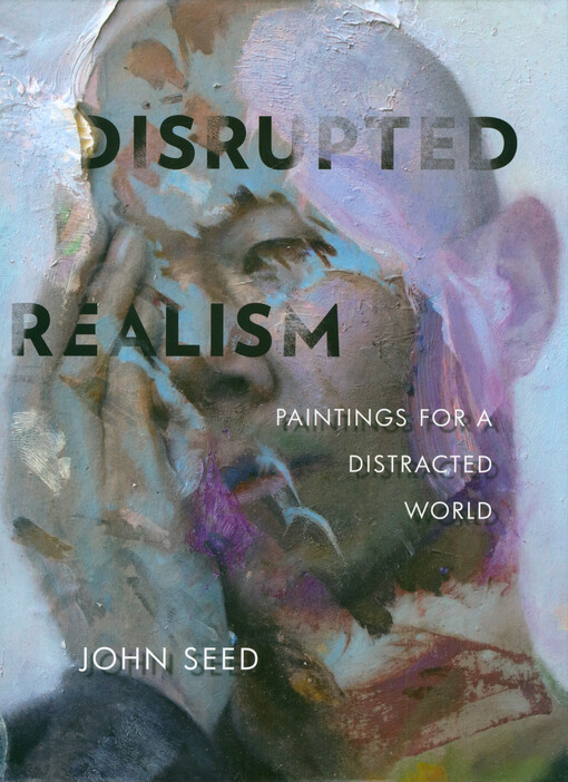 Disrupted realism : paintings for a distracted world
