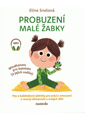 Probuzení malé žabky : mindfulness pro batolata (a jejich rodiče)  (odkaz v elektronickém katalogu)
