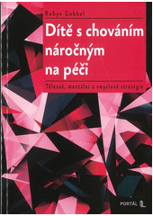 Dítě s chováním náročným na péči : tělesné, mentální a smyslové strategie  (odkaz v elektronickém katalogu)