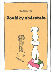 Povídky sběratele, aneb, Pravdivé příběhy několika starožitností...  (odkaz v elektronickém katalogu)