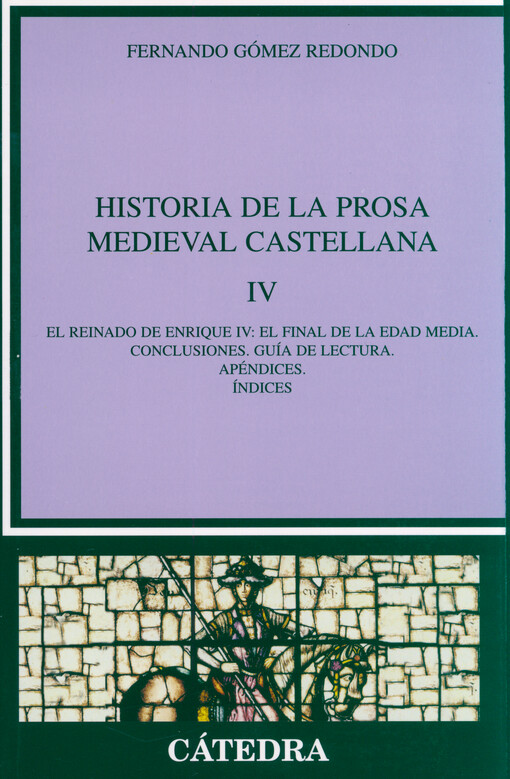 Historia de la prosa medieval castellana. IV, El reinado de Enrique IV : el final de la Edad Media ; Conclusiones ; Guía de lectura ; Apéndices ; Indices
