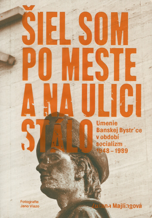 Šiel som po meste a na ulici stálo : umenie Banskej Bystrice v období socializmu 1948-1989