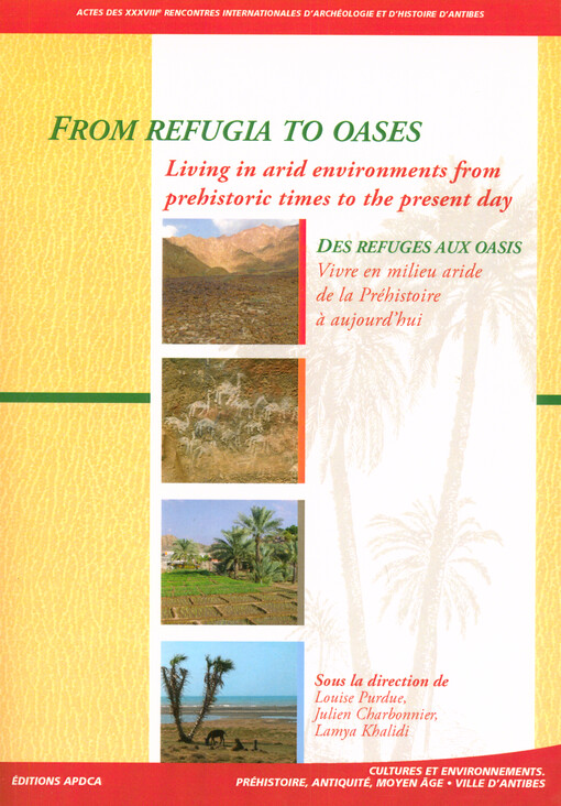 From refugia to oases : living in arid environments from prehistoric times to the present day = Des refuges aux oasis : vivre en milieu aride de la Préhistoire à aujourd'hui : actes des rencontres, 10-12 octobre 2017