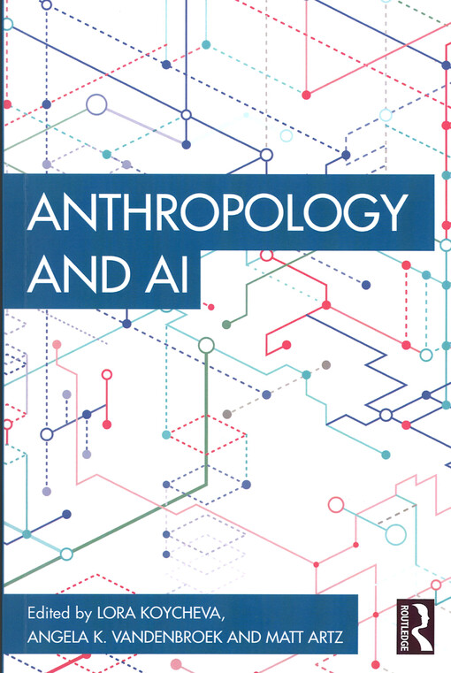 Anthropology and AI / : Edited by Lora Koycheva, Angela K. VandeBroek and Matt Artz