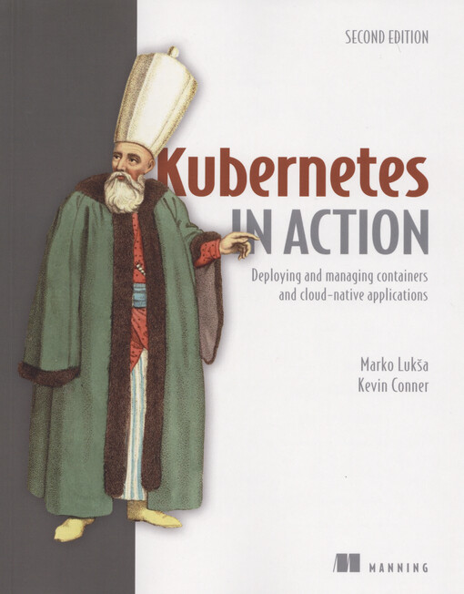 Kubernetes in action : deploying and managing containers and cloud-native applications
