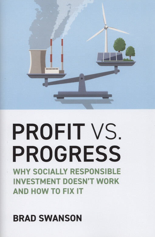 Profit vs. progress : why socially responsible investment doesn't work and how to fix it