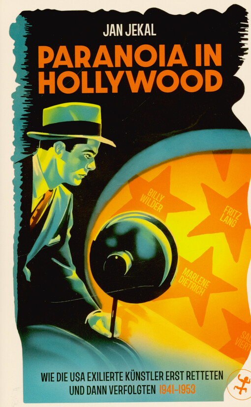 Paranoia in Hollywood : wie die USA exilierte Künstler erst retteten und dann verfolgten 1941-1953