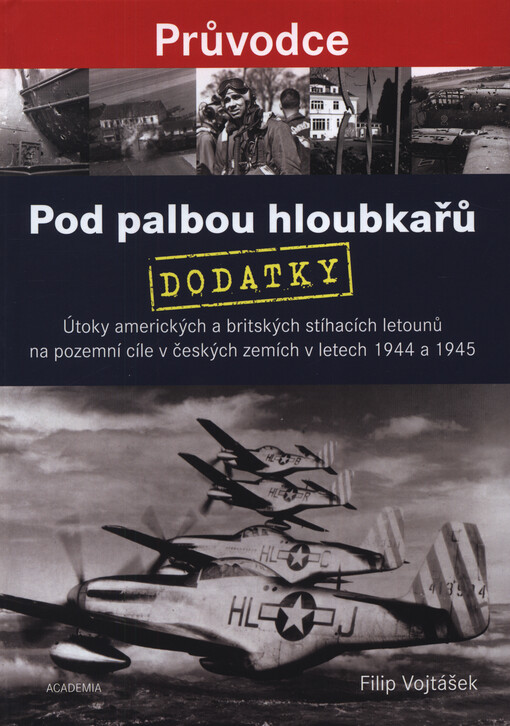 Pod palbou hloubkařů : útoky amerických a britských stíhacích letounů na pozemní cíle v českých zemích v letech 1944 a 1945