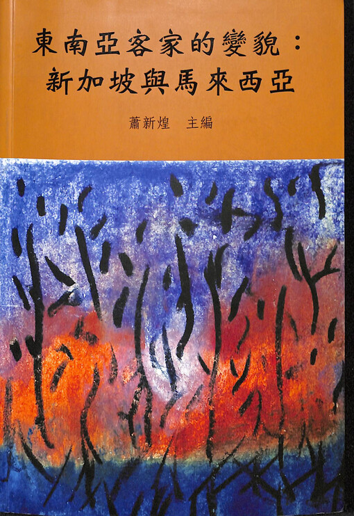 Dongnan Ya Kejia de bian mao : Xinjiapo yu Malaixiya = Changing faces of Hakka in Southeast Asia : Singapore and Malaysia