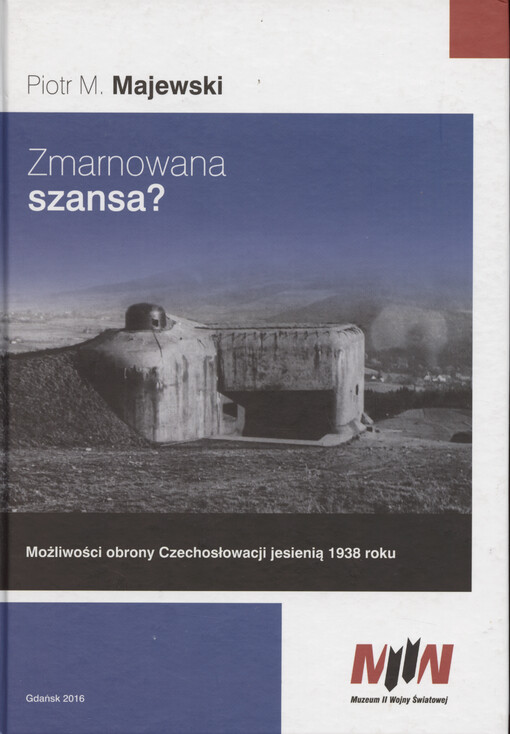 Zmarnowana szansa? : możliwość obrony Czechosłowacji jesienią 1938 roku