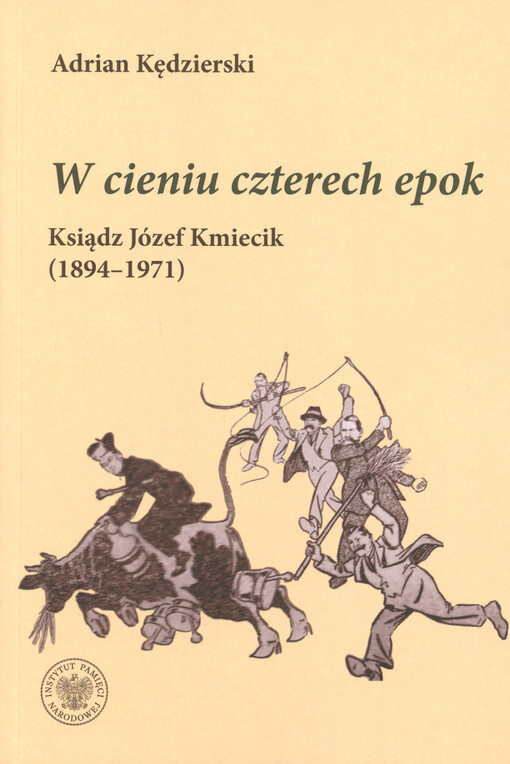 W cieniu czterech epok : ksiądz Józef Kmiecik : (1894-1971)