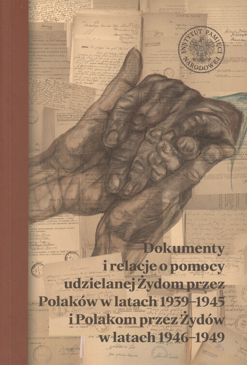Dokumenty i relacje o pomocy udzielanej Żydom przez Polaków w latach 1939-1945 i Polakom przez Żydów w latach 1946-1949 : wybór dokumentów z akt Wydziału Opieki Społecznej Centralnego Komitetu Żydów w Polsce